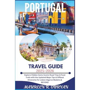 OBRYAN, MAUREEN R Portugal Travel Guide 2025-2026: Explore Hidden Gems Scenic Road Trips & Food Trails with the Updated Maps Tips & Offbeat Itineraries for Lisbon Algarve Madeira & Beyond OBRYAN, MAUREEN R Portugal Travel Guide 2025-2026: Explore Hidden Gems Scenic Road Trips & Food Trails with the Updated Maps Tips & Offbeat Itineraries for Lisbon Algarve Madeira & Beyond