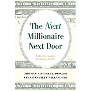 Stanley Become the Millionaire Next Door: The Secrets of America's Wealthy in the 21st Century: Enduring Strategies for Building Wealth Stanley Become the Millionaire Next Door: The Secrets of America's Wealthy in the 21st Century: Enduring Strategies for Building Wealth