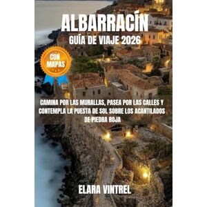 VINTREL, ELARA ALBARRACÍN GUÍA DE VIAJE 2026: CAMINA POR LAS MURALLAS, PASEA POR LAS CALLES Y CONTEMPLA LA PUESTA DE SOL SOBRE LOS ACANTILADOS DE PIEDRA ROJA VINTREL, ELARA ALBARRACÍN GUÍA DE VIAJE 2026: CAMINA POR LAS MURALLAS, PASEA POR LAS CALLES Y CONTEMPLA LA PUESTA DE SOL SOBRE LOS ACANTILADOS DE PIEDRA ROJA