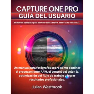 Westbrook, Julian Capture One Pro Guía del usuario: El manual completo para dominar todas las versiones, desde la 11 hasta la más reciente: la guía definitiva del ... del flujo de trabajo y los resultados pro Westbrook, Julian Capture One Pro Guía del usuario: El manual completo para dominar todas las versiones, desde la 11 hasta la más reciente: la guía definitiva del ... del flujo de trabajo y los resultados pro