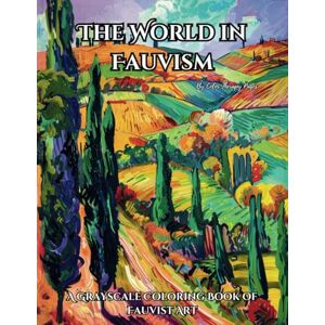 Therapy Pages, Color The World in Fauvism: A Grayscale Coloring Book of Fauvist Art: Landscapes, Seascapes, Still Life, Cityscapes and Architecture, Interiors and Many More for Stress-relief and Relaxation Therapy Pages, Color The World in Fauvism: A Grayscale Coloring Book of Fauvist Art: Landscapes, Seascapes, Still Life, Cityscapes and Architecture, Interiors and Many More for Stress-relief and Relaxation
