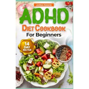 Francis, Lavena ADHD DIET COOKBOOK FOR BEGINNERS: Beginner’s Guide to ADHD Family-Based Nutrition with Meal Plan to Improve Concentration, Calmness, Memory, and Learning Francis, Lavena ADHD DIET COOKBOOK FOR BEGINNERS: Beginner’s Guide to ADHD Family-Based Nutrition with Meal Plan to Improve Concentration, Calmness, Memory, and Learning