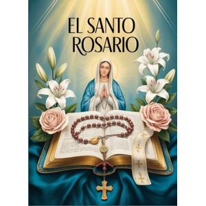 Publishing, Lerznet El Santo Rosario: Cómo Rezar el Rosario en Español con Oraciones Católicas Tradicionales una Guía Práctica para Rezar Paso a Paso Publishing, Lerznet El Santo Rosario: Cómo Rezar el Rosario en Español con Oraciones Católicas Tradicionales una Guía Práctica para Rezar Paso a Paso