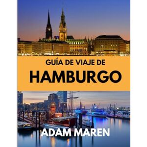 Maren, Adam GUÍA DE VIAJE DE HAMBURGO 2026: El mejor momento para visitar, los mejores lugares para explorar y todo lo que necesitas saber antes de ir Maren, Adam GUÍA DE VIAJE DE HAMBURGO 2026: El mejor momento para visitar, los mejores lugares para explorar y todo lo que necesitas saber antes de ir