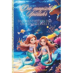 Bartsch, Vanessa Die magische Spieluhr: Das Abenteuer in der Unterwasserwelt Bartsch, Vanessa Die magische Spieluhr: Das Abenteuer in der Unterwasserwelt