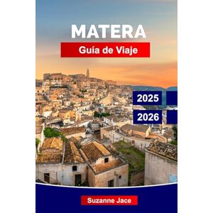 Jace, Suzanne Matera Guía de Viaje 2025–2026: Explora la ciudad rupestre antigua, atracciones clave, rincones escondidos, gastronomía local y lo mejor que hacer en el sur de Italia Jace, Suzanne Matera Guía de Viaje 2025–2026: Explora la ciudad rupestre antigua, atracciones clave, rincones escondidos, gastronomía local y lo mejor que hacer en el sur de Italia