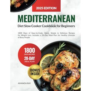Ray, Amanda Mediterranean Diet Slow Cooker Cookbook for Beginners: 1800 Days of Easy-to-Cook, Quick, Simple & Delicious Recipes for Weight Loss. Includes a 28-Day ... (Quick & Easy, Healthy Diet Recipes Books) Ray, Amanda Mediterranean Diet Slow Cooker Cookbook for Beginners: 1800 Days of Easy-to-Cook, Quick, Simple & Delicious Recipes for Weight Loss. Includes a 28-Day ... (Quick & Easy, Healthy Diet Recipes Books)
