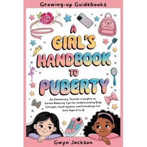Jackson A Girl's Handbook to Puberty: An Elementary Teacher Insights on Stress-Reducing Tips for Understanding Body Changes, Good Hygiene, and Friendships for Girls ages 8 to 13 (Growing-Up Guidebooks) Jackson A Girl's Handbook to Puberty: An Elementary Teacher Insights on Stress-Reducing Tips for Understanding Body Changes, Good Hygiene, and Friendships for Girls ages 8 to 13 (Growing-Up Guidebooks)