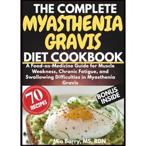 Barry, MS, RDN, Mia THE COMPLETE MYASTHENIA DIET COOKBOOK AND GUIDE: A Food-as-Medicine Guide for Muscle Weakness, Chronic Fatigue, and Swallowing Difficulties in Myasthenia Gravis Barry, MS, RDN, Mia THE COMPLETE MYASTHENIA DIET COOKBOOK AND GUIDE: A Food-as-Medicine Guide for Muscle Weakness, Chronic Fatigue, and Swallowing Difficulties in Myasthenia Gravis