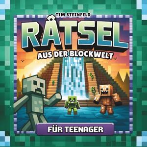 Steinfeld, Tim Rätsel aus der Blockwelt für Teenager: Coole Offline Beschäftigung für jeden Zocker & Gamer Ideale Geschenkidee für Kinder ab 12 Jahren mit vielseitigen Rätselmix (Coole Welt für echte Minecrafter) Steinfeld, Tim Rätsel aus der Blockwelt für Teenager: Coole Offline Beschäftigung für jeden Zocker & Gamer Ideale Geschenkidee für Kinder ab 12 Jahren mit vielseitigen Rätselmix (Coole Welt für echte Minecrafter)