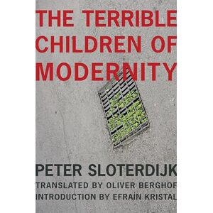 Sloterdijk, Peter The Terrible Children of Modernity: An Antigenealogical Experiment (The Wellek Library Lectures) Sloterdijk, Peter The Terrible Children of Modernity: An Antigenealogical Experiment (The Wellek Library Lectures)