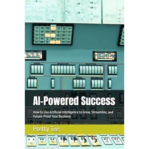 Tee AI-Powered Success: How to Use Artificial Intelligence to Grow, Streamline, and Future-Proof Your Business Tee AI-Powered Success: How to Use Artificial Intelligence to Grow, Streamline, and Future-Proof Your Business