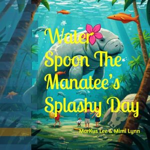Lee Water Spoon The Manatee’s Splashy Day (Water Spoon The Manatee and Her Friends) Lee Water Spoon The Manatee’s Splashy Day (Water Spoon The Manatee and Her Friends)