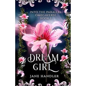 Handler, Jane Dream Girl: A Why Choose Omegaverse Fated Mates Romance: A Why Choose Omegaverse Romance (Into The Parallel Omegaverse) Handler, Jane Dream Girl: A Why Choose Omegaverse Fated Mates Romance: A Why Choose Omegaverse Romance (Into The Parallel Omegaverse)