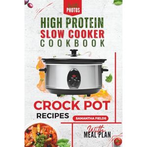 Fields, Samantha High-Protein Slow Cooker Recipes For Effortless Flavour-Packed Cooking: Easy Instructions Crock Pot Cookbook with Beautiful Photos for Every Meal Fields, Samantha High-Protein Slow Cooker Recipes For Effortless Flavour-Packed Cooking: Easy Instructions Crock Pot Cookbook with Beautiful Photos for Every Meal