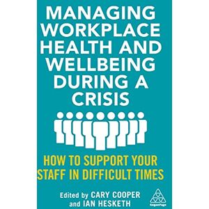 Managing Workplace Health and Wellbeing during a Crisis: How to Support your Staff in Difficult Times Managing Workplace Health and Wellbeing during a Crisis: How to Support your Staff in Difficult Times