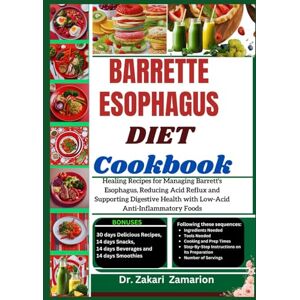 Zamarion, Dr. Zakari BARRETTE ESOPHAGUS DIET COOKBOOK: Healing Recipes for Managing Barrett's Esophagus, Reducing Acid Reflux and Supporting Digestive Health with Low-Acid Anti-Inflammatory Foods Zamarion, Dr. Zakari BARRETTE ESOPHAGUS DIET COOKBOOK: Healing Recipes for Managing Barrett's Esophagus, Reducing Acid Reflux and Supporting Digestive Health with Low-Acid Anti-Inflammatory Foods
