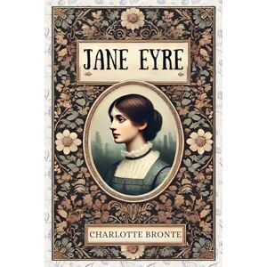 Bronte, Charlotte Jane Eyre: by Charlotte Bronte Complete & Unabridged Bronte, Charlotte Jane Eyre: by Charlotte Bronte Complete & Unabridged