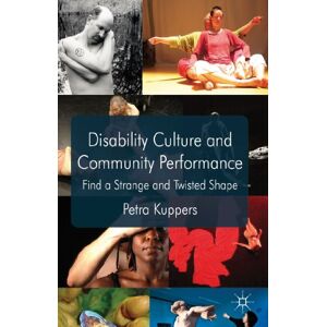 Kuppers, P. Disability Culture and Community Performance: Find a Strange and Twisted Shape Kuppers, P. Disability Culture and Community Performance: Find a Strange and Twisted Shape