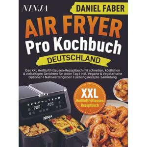 Faber Ninja Air Fryer Pro Kochbuch Deutschland: Das XXL Heißluftfritteusen-Rezeptbuch mit schnellen, köstlichen & vielseitigen Gerichten für jeden Tag I inkl. Vegane & Vegetarische Optionen I Nährwe Faber Ninja Air Fryer Pro Kochbuch Deutschland: Das XXL Heißluftfritteusen-Rezeptbuch mit schnellen, köstlichen & vielseitigen Gerichten für jeden Tag I inkl. Vegane & Vegetarische Optionen I Nährwe