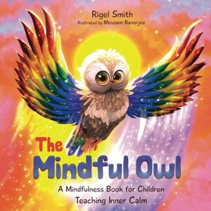 Smith, Rigel The Mindful Owl: A Mindfulness Book for Children Teaching Inner Calm Smith, Rigel The Mindful Owl: A Mindfulness Book for Children Teaching Inner Calm