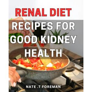T Foreman, Nate . Renal Diet Recipes For Good Kidney Health: Delicious and Nutritious: A Practical Guide to Renal-Friendly Meals for Improved Kidney Function and ... to a Loved One with Kidney Issues. T Foreman, Nate . Renal Diet Recipes For Good Kidney Health: Delicious and Nutritious: A Practical Guide to Renal-Friendly Meals for Improved Kidney Function and ... to a Loved One with Kidney Issues.