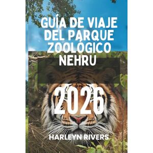 RIVERS, HARLEYN GUÍA DE VIAJE DEL PARQUE ZOOLÓGICO NEHRU 2026: "Un día entre las bestias: Tu guía definitiva sobre la vida silvestre RIVERS, HARLEYN GUÍA DE VIAJE DEL PARQUE ZOOLÓGICO NEHRU 2026: "Un día entre las bestias: Tu guía definitiva sobre la vida silvestre