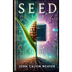 Weaver, John Calvin SEED: A Book About What We’re Doing to Life Weaver, John Calvin SEED: A Book About What We’re Doing to Life