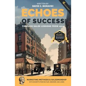 Moravec, David C. Echoes of Success: Modern Business – Marketing Methods & Salesmanship Moravec, David C. Echoes of Success: Modern Business – Marketing Methods & Salesmanship