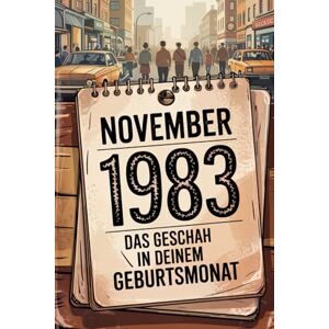 Herne, Jonas November 1983: Das geschah in deinem Geburtsmonat: Politik, Kultur, Gesellschaft und prägende Ereignisse der 1980er-Jahre Herne, Jonas November 1983: Das geschah in deinem Geburtsmonat: Politik, Kultur, Gesellschaft und prägende Ereignisse der 1980er-Jahre