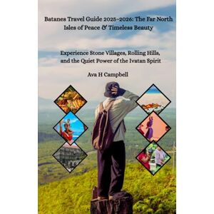 Campbell, Ava H Batanes Travel Guide 2025–2026: The Far North Isles of Peace & Timeless Beauty: Experience Stone Villages, Rolling Hills, and the Quiet Power of the Ivatan Spirit Campbell, Ava H Batanes Travel Guide 2025–2026: The Far North Isles of Peace & Timeless Beauty: Experience Stone Villages, Rolling Hills, and the Quiet Power of the Ivatan Spirit