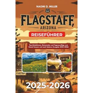 MILLER, NAOMI D. FLAGSTAFF, ARIZONA REISEFÜHRER 2025-2026: Top-Attraktionen, Reiserouten und Tagesausflüge zum Grand Canyon und nach Sedona (Ausgabe 2025–2026) MILLER, NAOMI D. FLAGSTAFF, ARIZONA REISEFÜHRER 2025-2026: Top-Attraktionen, Reiserouten und Tagesausflüge zum Grand Canyon und nach Sedona (Ausgabe 2025–2026)