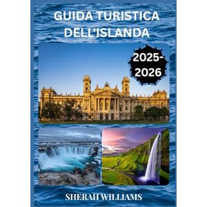 WILLIAMS, SHERAH GUIDA TURISTICA DELL'ISLANDA 2025-2026: Esplora la capitale storica dell'Islanda come un abitante del posto: attrazioni imperdibili, tesori nascosti, ... da esperti per un viaggio indimenticabile. WILLIAMS, SHERAH GUIDA TURISTICA DELL'ISLANDA 2025-2026: Esplora la capitale storica dell'Islanda come un abitante del posto: attrazioni imperdibili, tesori nascosti, ... da esperti per un viaggio indimenticabile.