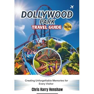 Henshaw, Chris Harry DOLLYWOOD PARK TRAVEL GUIDE 2026: Creating Unforgettable Memories for Every Visitor Henshaw, Chris Harry DOLLYWOOD PARK TRAVEL GUIDE 2026: Creating Unforgettable Memories for Every Visitor