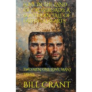 Crant, Bill LOVE IN THE LAND OF CROSSROADS: A SOUTHERN TALE OF FAITHFUL HEARTS: TWO MEN, ONE LOVE, MANY TRIALS Crant, Bill LOVE IN THE LAND OF CROSSROADS: A SOUTHERN TALE OF FAITHFUL HEARTS: TWO MEN, ONE LOVE, MANY TRIALS