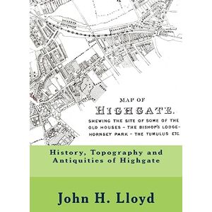 Lloyd, John H History, Topography and Antiquities of Highgate Lloyd, John H History, Topography and Antiquities of Highgate