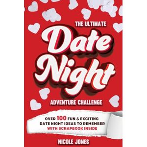Jones, Nicole The Ultimate Date Night Adventure Challenge: Over 100 Fun & Exciting Date Night Ideas To Remember With Scrapbook Inside Jones, Nicole The Ultimate Date Night Adventure Challenge: Over 100 Fun & Exciting Date Night Ideas To Remember With Scrapbook Inside