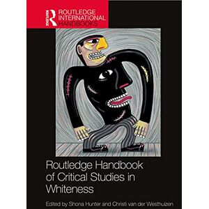 Routledge Handbook of Critical Studies in Whiteness (Routledge International Handbooks) Routledge Handbook of Critical Studies in Whiteness (Routledge International Handbooks)