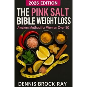 Brock Ray, Dennis The Pink Salt BIble Weight Loss: Awaken Method for Women Over 50: 90-Day Metabolic Restoration System Using 84 Minerals to Lose Weight and Boost Energy Without Restrictive Dieting Brock Ray, Dennis The Pink Salt BIble Weight Loss: Awaken Method for Women Over 50: 90-Day Metabolic Restoration System Using 84 Minerals to Lose Weight and Boost Energy Without Restrictive Dieting
