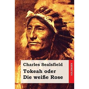 Sealsfield, Charles Tokeah oder Die weiße Rose Sealsfield, Charles Tokeah oder Die weiße Rose