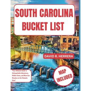 HERRERA, DAVID R. SOUTH CAROLINA BUCKET LIST: Your Ultimate Guide to Unforgettable Adventures, Hidden Gems, and Must-See Wonders in the Palmetto State HERRERA, DAVID R. SOUTH CAROLINA BUCKET LIST: Your Ultimate Guide to Unforgettable Adventures, Hidden Gems, and Must-See Wonders in the Palmetto State