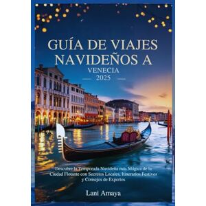 Amaya, Lani GUÍA DE VIAJES NAVIDEÑOS A VENECIA 2025: Descubre la Temporada Navideña más Mágica de la Ciudad Flotante con Secretos Locales, Itinerarios Festivos y Consejos de Expertos Amaya, Lani GUÍA DE VIAJES NAVIDEÑOS A VENECIA 2025: Descubre la Temporada Navideña más Mágica de la Ciudad Flotante con Secretos Locales, Itinerarios Festivos y Consejos de Expertos