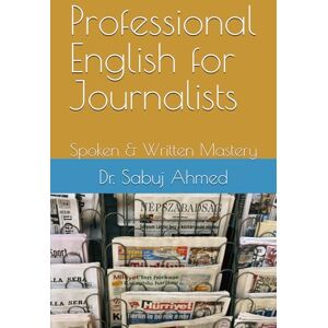 Ahmed Professional English for Journalists: Spoken & Written Mastery Ahmed Professional English for Journalists: Spoken & Written Mastery
