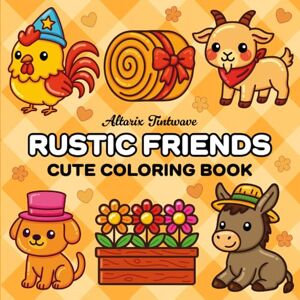 Tintwave, Altarix Rustic Friends Cute Coloring Book: A Heartwarming Coloring Experience with Farm Friends, Woodland Animals, and Country Charm — A Gentle Creative Escape into Country Life for Adults and Teens Tintwave, Altarix Rustic Friends Cute Coloring Book: A Heartwarming Coloring Experience with Farm Friends, Woodland Animals, and Country Charm — A Gentle Creative Escape into Country Life for Adults and Teens