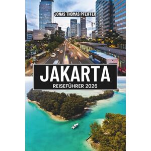 Pfeiffer, Jonas Thomas JAKARTA REISEFÜHRER 2026: Entdecken Sie Indonesiens pulsierende Hauptstadt an der Kreuzung Südostasiens mit Kultur, Geschichte, Küche und versteckten Schätzen auf dem größten Inselstaat der Welt Pfeiffer, Jonas Thomas JAKARTA REISEFÜHRER 2026: Entdecken Sie Indonesiens pulsierende Hauptstadt an der Kreuzung Südostasiens mit Kultur, Geschichte, Küche und versteckten Schätzen auf dem größten Inselstaat der Welt