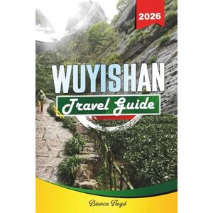 Floyd, Bianca WUYISHAN TRAVEL GUIDE 2026: Discover Hidden Gems, Historic Landmarks, Travel Tips, and Unforgettable Vacation Experiences Floyd, Bianca WUYISHAN TRAVEL GUIDE 2026: Discover Hidden Gems, Historic Landmarks, Travel Tips, and Unforgettable Vacation Experiences