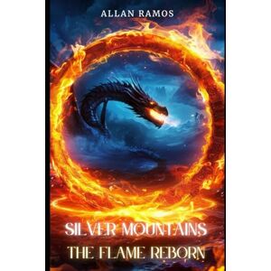 Ramos, Allan Silver Mountains: The Flame Reborn: A Dragon Princess. A Forgotten War. A Power That Was Never Meant to Wake Ramos, Allan Silver Mountains: The Flame Reborn: A Dragon Princess. A Forgotten War. A Power That Was Never Meant to Wake