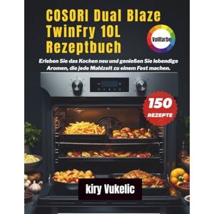 Vukelic, Kiry COSORI Dual Blaze TwinFry 10L Rezeptbuch: Erleben Sie das Kochen neu und genießen Sie lebendige Aromen, die jede Mahlzeit zu einem Fest machen. Vukelic, Kiry COSORI Dual Blaze TwinFry 10L Rezeptbuch: Erleben Sie das Kochen neu und genießen Sie lebendige Aromen, die jede Mahlzeit zu einem Fest machen.