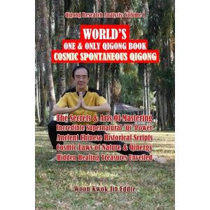 Eddie, Mr. Woon Kwok Jin 〖Qigong Research Analysis Volume: I〗WORLD’S One & Only Qigong Book: “Cosmic Spontaneous Qigong”: The Secrets & Arts Of Mastering Incredible Supernatural “Qi” Power, Ancient Chinese Historical Script Eddie, Mr. Woon Kwok Jin 〖Qigong Research Analysis Volume: I〗WORLD’S One & Only Qigong Book: “Cosmic Spontaneous Qigong”: The Secrets & Arts Of Mastering Incredible Supernatural “Qi” Power, Ancient Chinese Historical Script
