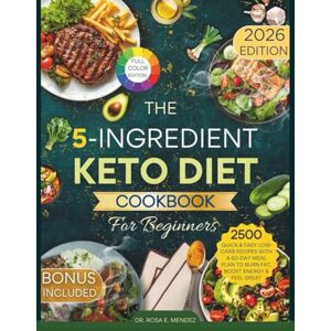E. Mendez, Dr. Rosa The 5-Ingredient Keto Diet Cookbook for Beginners: 2500 Quick & Easy Low-Carb Recipes with a 60-Day Meal Plan to Burn Fat, Boost Energy & Feel Great (Keto Made Easy) E. Mendez, Dr. Rosa The 5-Ingredient Keto Diet Cookbook for Beginners: 2500 Quick & Easy Low-Carb Recipes with a 60-Day Meal Plan to Burn Fat, Boost Energy & Feel Great (Keto Made Easy)